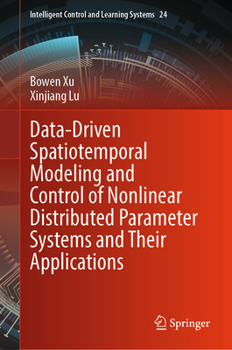 Hardcover Data-Driven Spatiotemporal Modeling and Control of Nonlinear Distributed Parameter Systems and Their Applications (Intelligent Control and Learning Systems, 24) Book