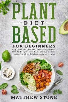 Paperback Plant based diet for beginners: Easy Guide to a Healthier Lifestyle - Vegan Meal Plan to Energize Your Body and Weight Loss. Cookbook with 120 Delicio Book