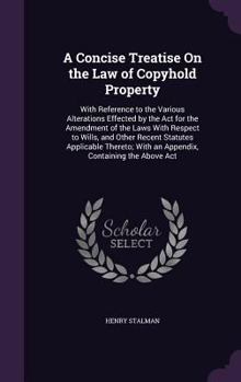 Hardcover A Concise Treatise On the Law of Copyhold Property: With Reference to the Various Alterations Effected by the Act for the Amendment of the Laws With R Book