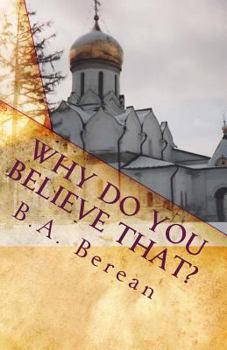 Paperback Why Do You Believe That?: A friendly Biblical challenge to consider the possibility that you may very well be wrong. Book