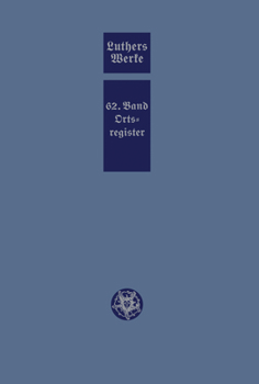 D. Martin Luthers Werke.Kritische Gesamtausgabe.Weimarer Ausgabe: Abteilung Schriften.Band 62: Ortsregister Zur Abteilung Schriften Band 1 - 60 Einschlie�lich Geographischer Und Ethnographischer Bezei