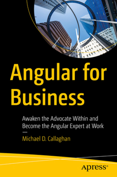Paperback Angular for Business: Awaken the Advocate Within and Become the Angular Expert at Work Book