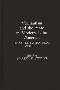 Hardcover Vigilantism and the State in Modern Latin America: Essays on Extralegal Violence Book