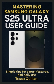 Paperback Mastering Samsung Galaxy S25 Ultra User Guide: Simple tips for setup, features, and daily use Book