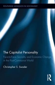 The Capitalist Personality: Face-to-Face Sociality and Economic Change in the Post-Communist World - Book  of the Routledge Advances in Sociology
