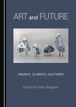 Hardcover Art and Future: Energy, Climate, Cultures Book