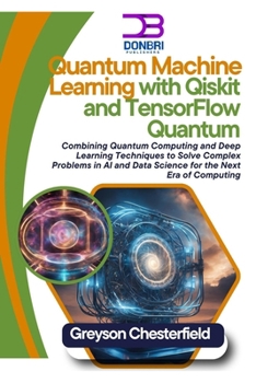 Paperback Quantum Machine Learning with Qiskit and TensorFlow Quantum: Combining Quantum Computing and Deep Learning Techniques to Solve Complex Problems in AI Book