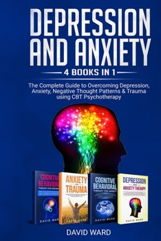 Paperback Depression and Anxiety: 4 BOOKS IN 1: The Complete Guide to Overcoming Depression, Anxiety, Negative Thought Patterns & Trauma Using CBT Psych Book