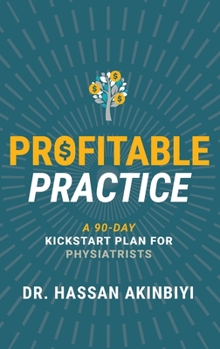 Paperback Profitable Practice: A 90-Day Kickstart Plan for Physiatrists Book