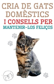 Paperback Cria de Gats Domèstics i Consells per Mantenir-los Feliços [Catalan] Book