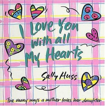 Hardcover I Love You with All My Hearts: The Many Ways a Mother Loves Her Daughter Book