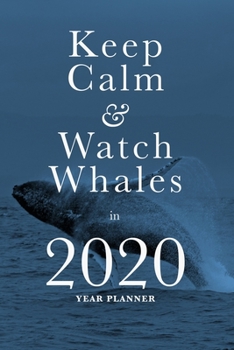 Keep Calm And Watch Whales In 2020 - Year Planner: Daily Personal Organizer