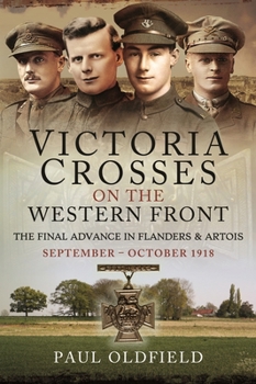 Paperback Victoria Crosses on the Western Front - The Final Advance in Flanders and Artois: September - October 1918 Book