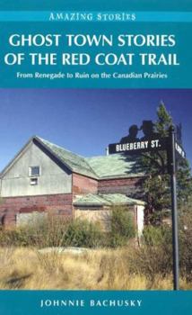 Paperback Ghost Town Stories of the Red Coat Trail: From Renegade to Ruin on the Canadian Prairies Book