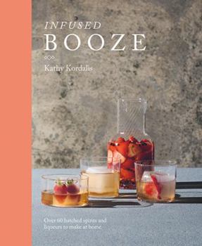 Hardcover Infused Booze: Over 60 Batched Spririts and Liqueurs to Make at Home Book