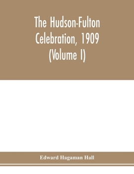 Paperback The Hudson-Fulton celebration, 1909, the fourth annual report of the Hudson-Fulton celebration commission to the Legislature of the state of New York. Book