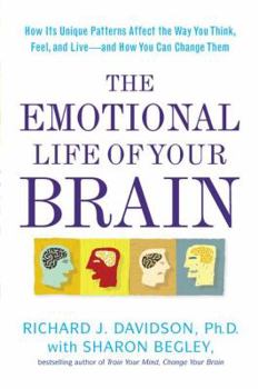 Hardcover The Emotional Life of Your Brain: How Its Unique Patterns Affect the Way You Think, Feel, and Live--And How You Can Change Them Book