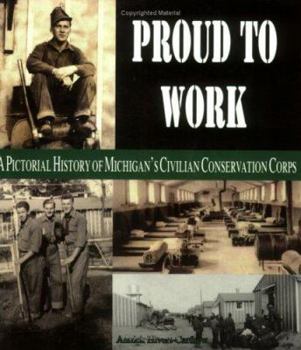 Paperback Proud to Work: A Pictorial History of Michigan's Civilian Conservation Corps Book