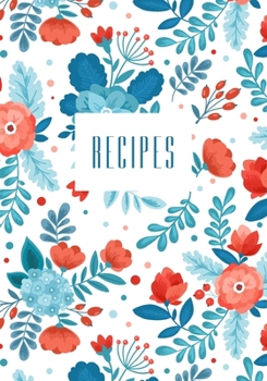 Recipes: Cute Blank Cookbook Journal To Write In Your Favorite Recipes And Meals - Floral, 7"x10"