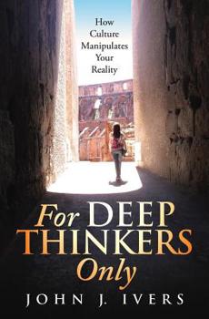 Paperback For Deep Thinkers Only: How Culture Manipulates Your Reality Book