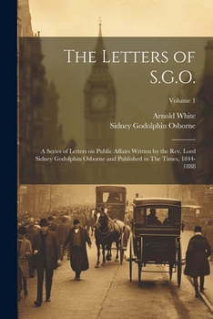 Paperback The Letters of S.G.O.; a Series of Letters on Public Affairs Written by the Rev. Lord Sidney Godolphin Osborne and Published in The Times, 1844-1888; Book