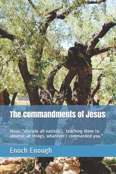 Paperback The commandments of Jesus: Jesus: "disciple all nations ... teaching them to observe all things, whatever I commanded you." Book