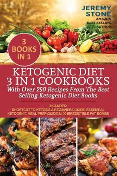 Ketogenic Diet: 3 in 1 Cookbooks With Over 250 Recipes From The Best-Selling Ketogenic Diet Books: Includes - Shortcut To Ketosis, Essential Ketogenic Meal Prep Guide &100 Irresistible Fat Bombs