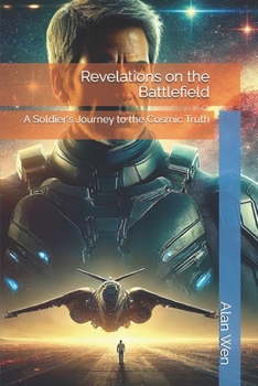 Revelations on the Battlefield: A Soldier's Journey to the Cosmic Truth (Cosmic Awakening)