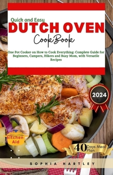 Paperback Quick and Easy Dutch Oven Cookbook: One Pot Cooker on How to Cook Everything: Complete Guide for Beginners, Campers, Hikers and Busy Mom, with Versati Book