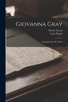 Paperback Giovanna Gray: Tragedia Lirica In 3 Parti [Italian] Book