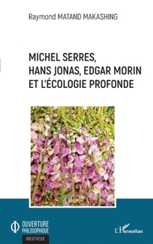 Michel Serres, Hans Jonas, Edgar Morin et l'écologie profonde (Ouverture Philosophique) (French Edition)