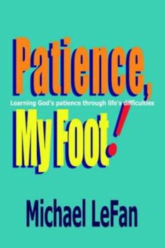 Paperback Patience, My Foot!: Learning God's Patience Through Life's Difficulties Book