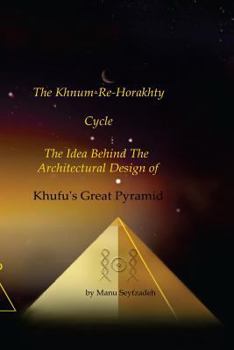 Paperback The Khnum-Re-Horakhty Cycle: The Idea behind the Architectural Design of Khufu's Great Pyramid Book