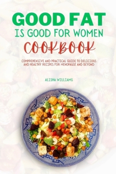 Paperback Good Fat is Good for Women Cookbook: Comprehensive and Practical Guide to Delicious and Healthy Recipes for Menopause and Beyond Book