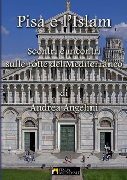 Paperback Pisa e l'Islam: Scontri e incontri dulle rotte del Mediterraneo [Italian] Book