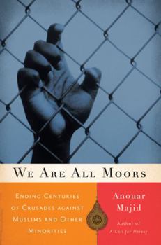 Hardcover We Are All Moors: Ending Centuries of Crusades Against Muslims and Other Minorities Book