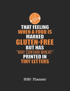 2020 Planner: That Feeling When A Food Is Marked Gluten-Free But Has May Contain Wheat Printing In Tiny Letters Dated Daily, Weekly, Monthly Planner ... and Mood Trackers, Affirmations and Holidays