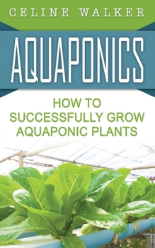 Paperback Aquaponics: How to Successfully Grow Aquaponic Plants Book
