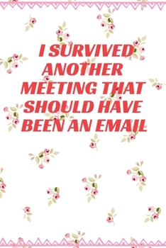 I Survived Another Meeting That Should Have Been An Email: Journal - Pink Diary, Planner, Gratitude, Writing, Travel, Goal, Bullet Notebook - 6x9 120 pages