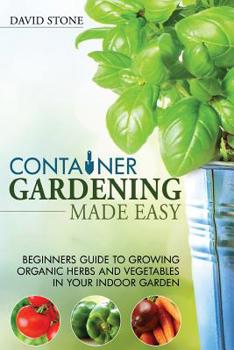 Paperback Container Gardening Made Easy: Beginners Guide to Growing Organic Herbs and Vegetables in Your Indoor Garden Book