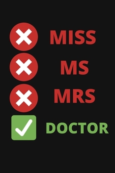 Miss Ms. Mrs. Doctor : PhD Degree Notebook to Write in - Funny Doctorate Gift Journal - College Ruled Pages - PsyD New Doctor Composition Notebook