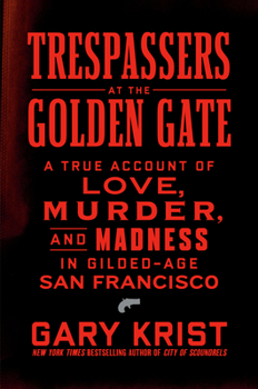 Hardcover Trespassers at the Golden Gate: A True Account of Love, Murder, and Madness in Gilded-Age San Francisco Book