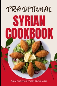 Paperback Traditional Syrian Cookbook: 50 Authentic Recipes from Syria Book