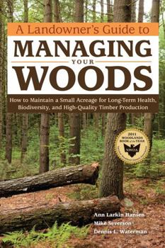 Paperback A Landowner's Guide to Managing Your Woods: How to Maintain a Small Acreage for Long-Term Health, Biodiversity, and High-Quality Timber Production Book