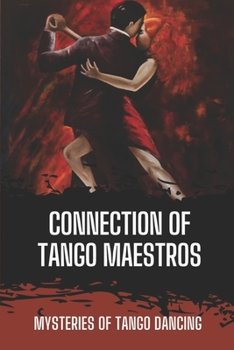 Paperback Connection Of Tango Maestros: Mysteries Of Tango Dancing: Instruction To Feel Tango Book