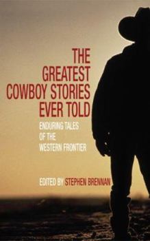Paperback The Greatest Cowboy Stories Ever Told: Enduring Tales of the Western Frontier Book