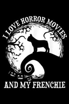 I Love Horror Movies And My Frenchie: I Love Horror Movies And My Frenchie - Dog Mom Dad Costume Journal/Notebook Blank Lined Ruled 6x9 100 Pages