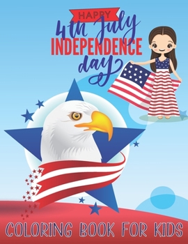 Paperback Happy 4th July Independence Day: COLORING BOOK FOR KIDS: Fourth Of July Activity Book for Kids Ages 4-8--The Patriotic Fourth of July Coloring Gift Bo Book