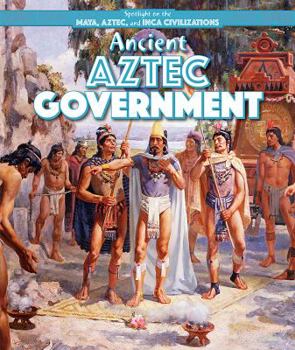 Ancient Aztec Government - Book  of the Spotlight on the Maya, Aztec, and Inca Civilizations