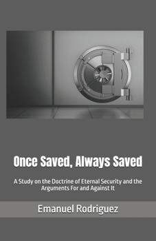 Paperback Once Saved, Always Saved: A Study on the Doctrine of Eternal Security and the Arguments For and Against It Book